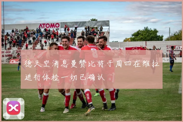 德天空消息曼赞比将于周四在维拉进行体检一切已确认